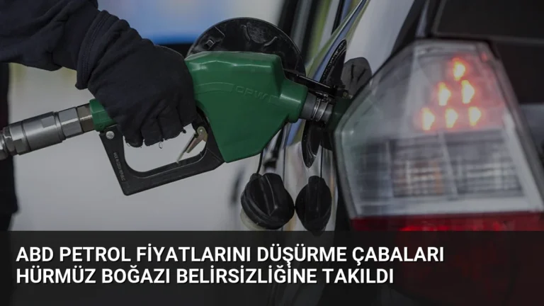 ABD Petrol Fiyatlarını Düşürme Çabaları Hürmüz Boğazı Belirsizliğine Takıldı