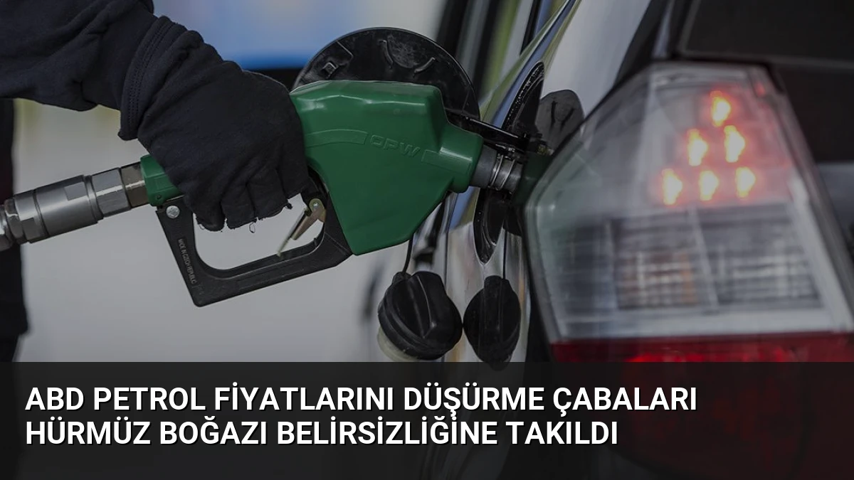 ABD Petrol Fiyatlarını Düşürme Çabaları Hürmüz Boğazı Belirsizliğine Takıldı