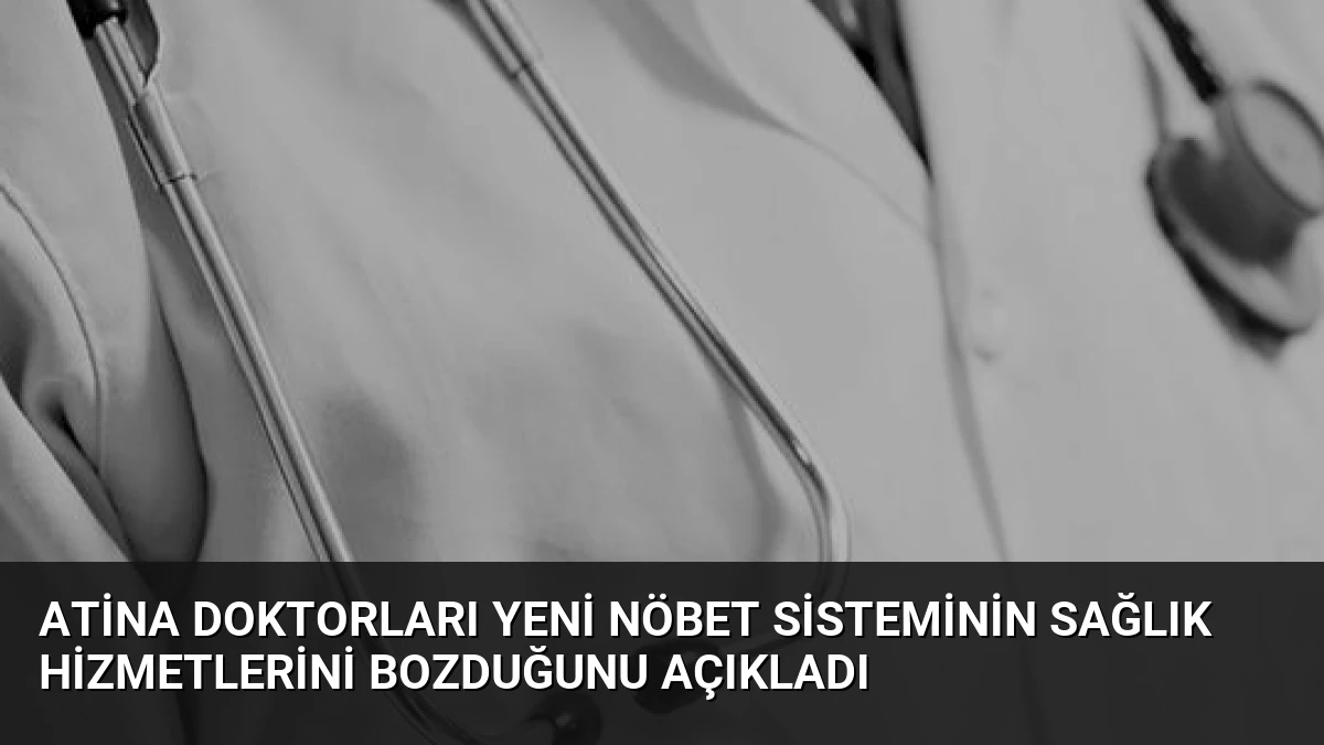 Atina Doktorları Yeni Nöbet Sisteminin Sağlık Hizmetlerini Bozduğunu Açıkladı