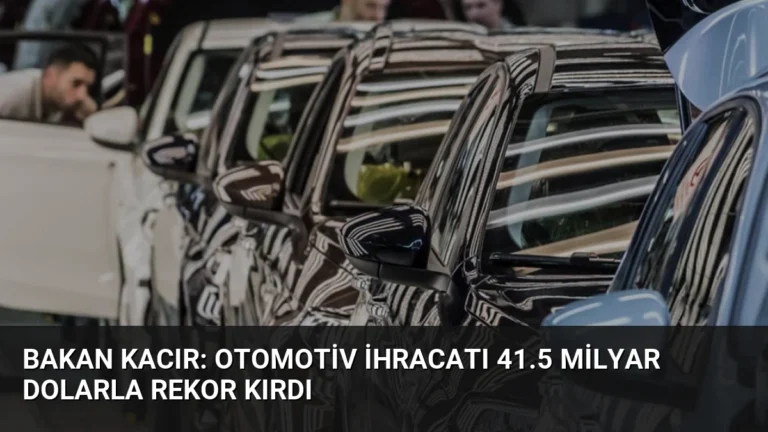 Bakan Kacır: Otomotiv İhracatı 41.5 Milyar Dolarla Rekor Kırdı