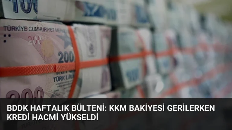 BDDK Haftalık Bülteni: KKM Bakiyesi Gerilerken Kredi Hacmi Yükseldi