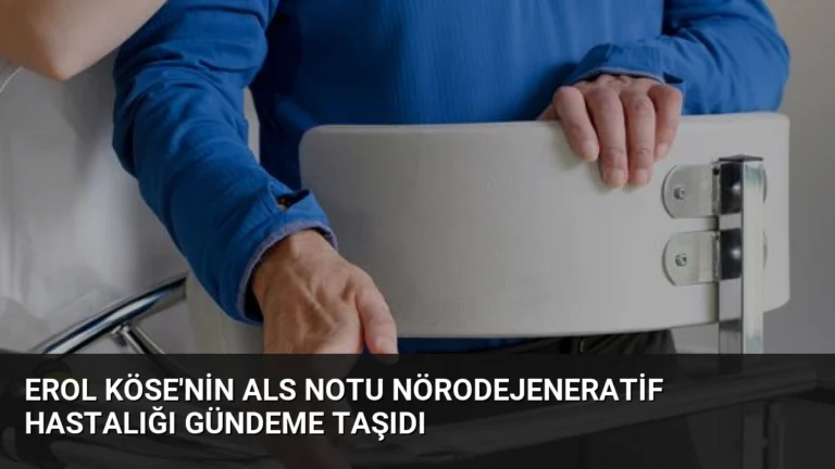 Erol Köse’nin ALS Notu Nörodejeneratif Hastalığı Gündeme Taşıdı
