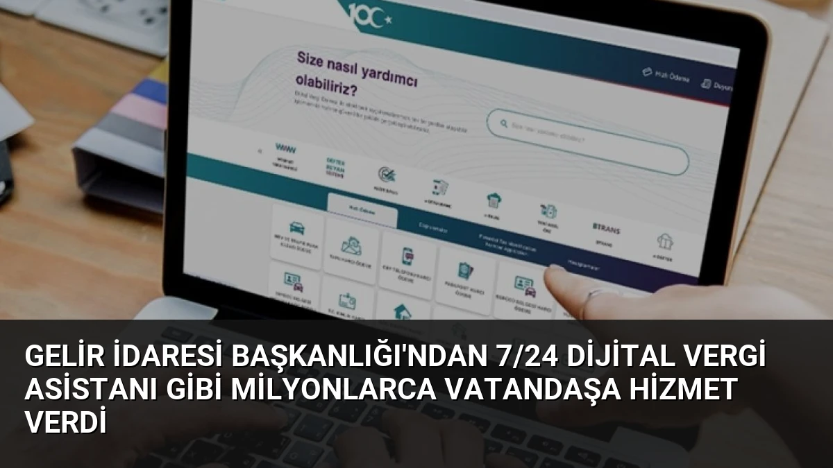 Gelir İdaresi Başkanlığı’ndan 7/24 Dijital Vergi Asistanı GİBİ Milyonlarca Vatandaşa Hizmet Verdi