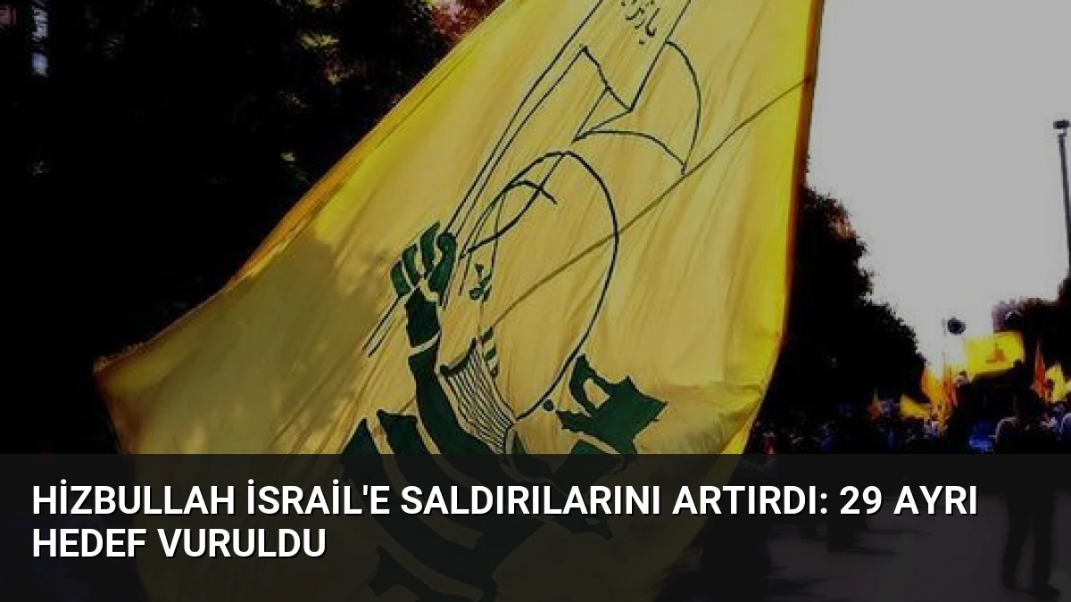 Hizbullah İsrail’e Saldırılarını Artırdı: 29 Ayrı Hedef Vuruldu