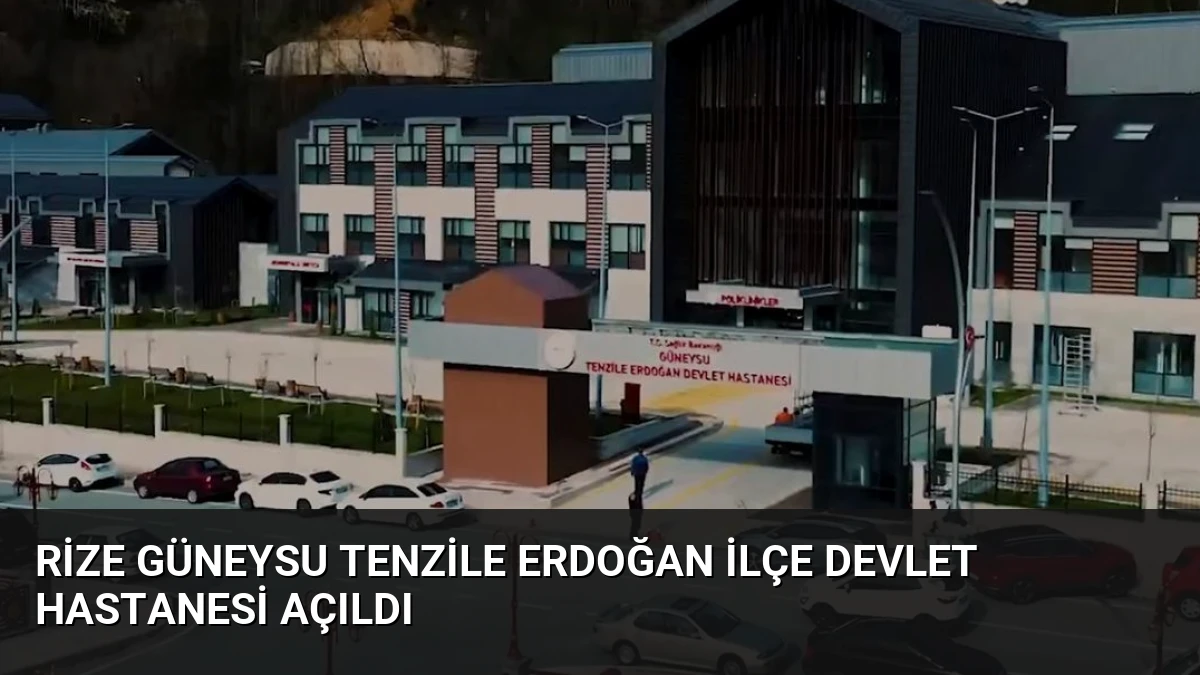 Rize Güneysu Tenzile Erdoğan İlçe Devlet Hastanesi Açıldı