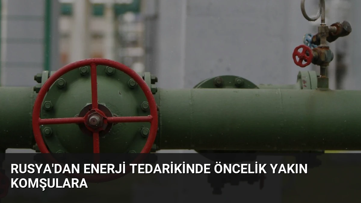 Rusya’dan Enerji Tedarikinde Öncelik Yakın Komşulara