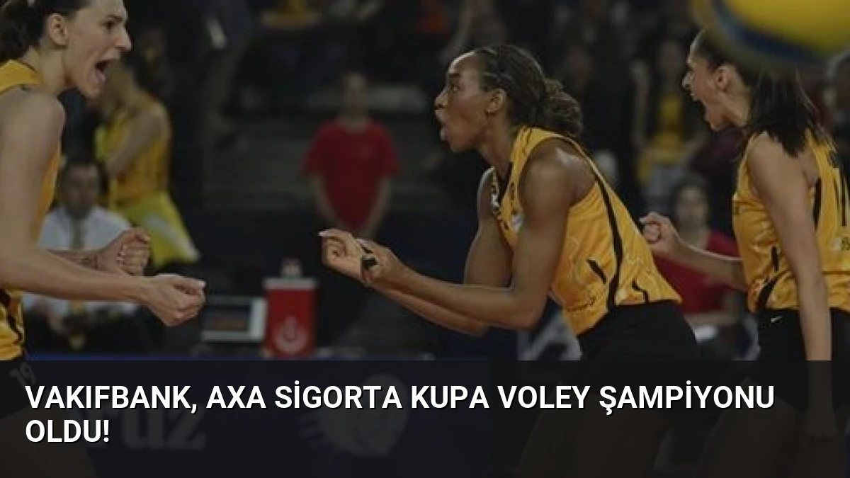 VakıfBank, AXA Sigorta Kupa Voley Şampiyonu Oldu!