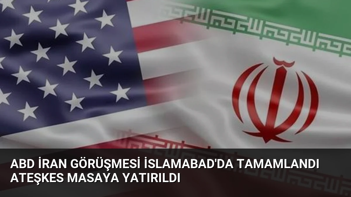 ABD İran Görüşmesi İslamabad’da Tamamlandı Ateşkes Masaya Yatırıldı