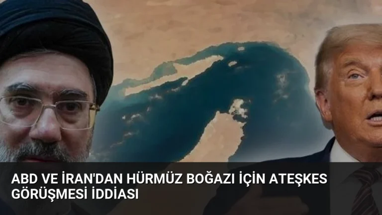 ABD ve İran’dan Hürmüz Boğazı için ateşkes görüşmesi iddiası