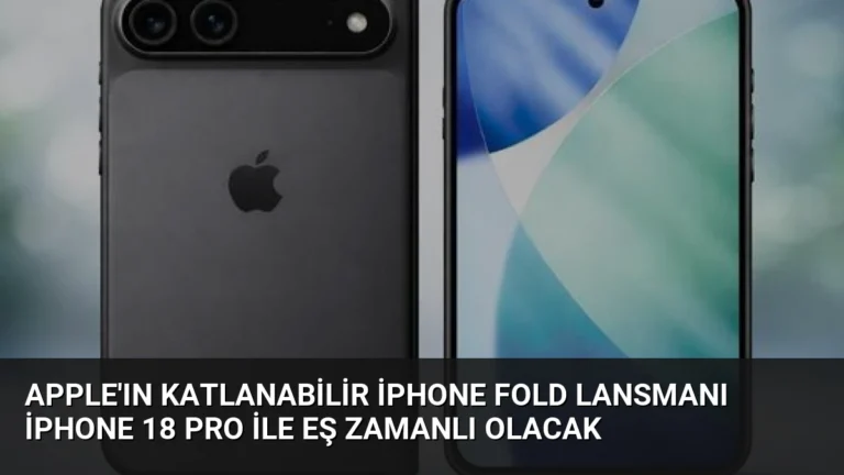 Apple’ın Katlanabilir iPhone Fold Lansmanı iPhone 18 Pro ile Eş Zamanlı Olacak