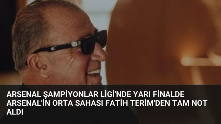 Arsenal Şampiyonlar Ligi’nde Yarı Finalde Arsenal’in Orta Sahası Fatih Terim’den Tam Not Aldı