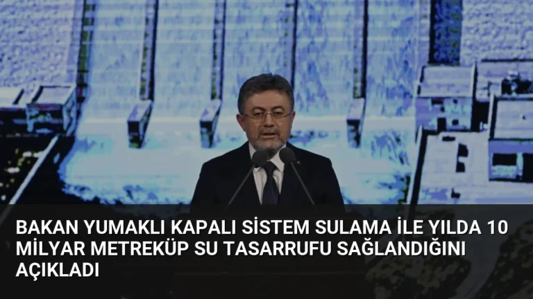 Bakan Yumaklı Kapalı Sistem Sulama ile Yılda 10 Milyar Metreküp Su Tasarrufu Sağlandığını Açıkladı