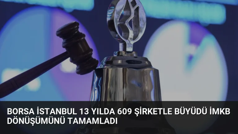 Borsa İstanbul 13 Yılda 609 Şirketle Büyüdü İMKB Dönüşümünü Tamamladı