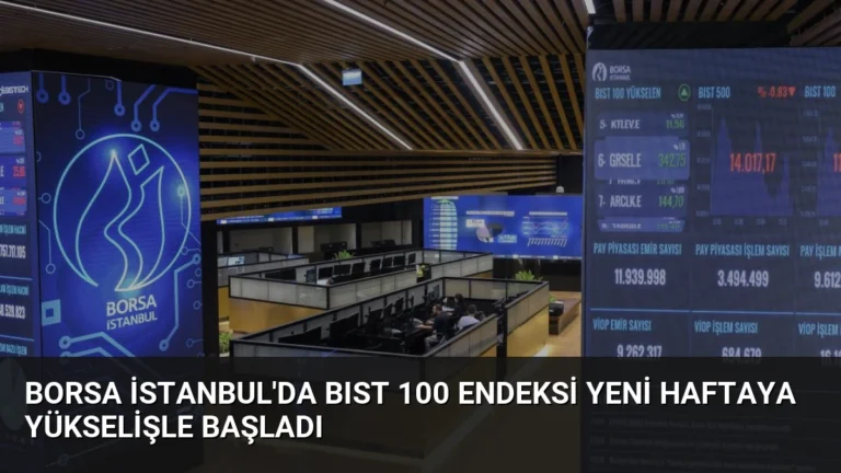 Borsa İstanbul’da BIST 100 Endeksi Yeni Haftaya Yükselişle Başladı