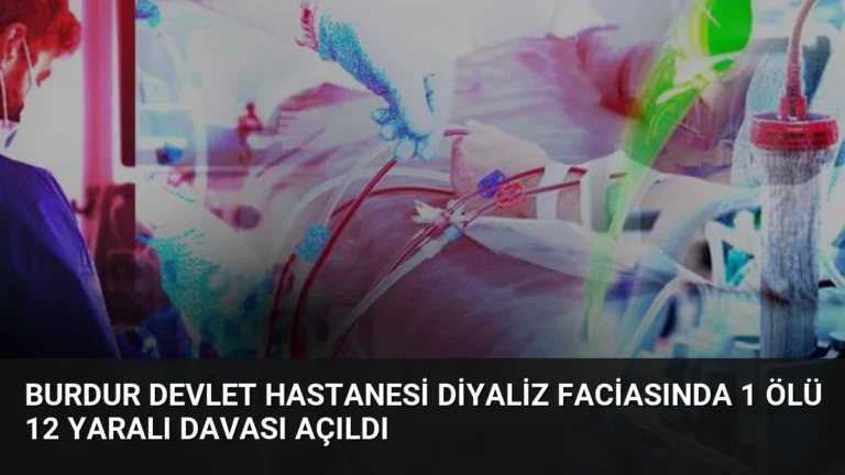 Burdur Devlet Hastanesi Diyaliz Faciasında 1 Ölü 12 Yaralı Davası Açıldı