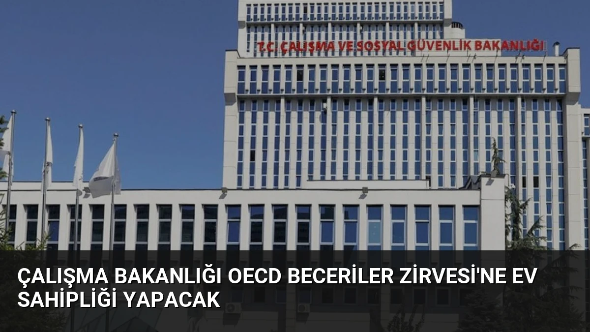 Çalışma Bakanlığı OECD Beceriler Zirvesi’ne Ev Sahipliği Yapacak