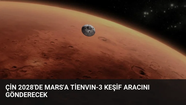 Çin 2028’de Mars’a Tienvın-3 Keşif Aracını Gönderecek