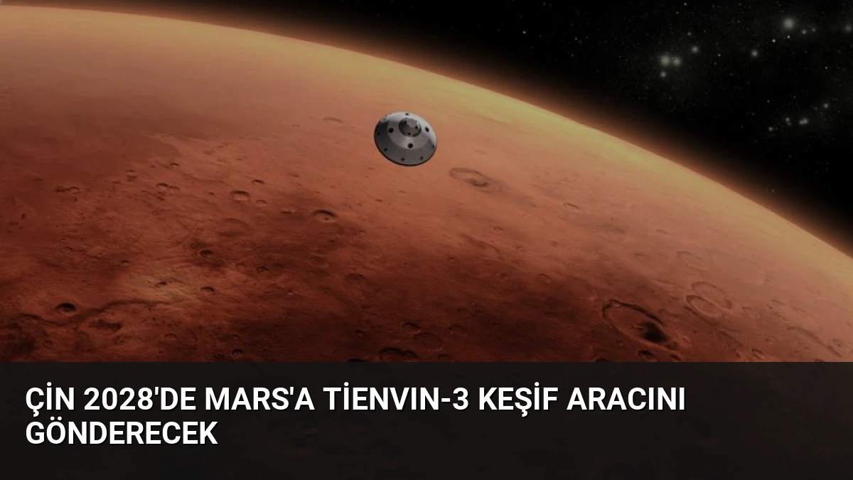 Çin 2028’de Mars’a Tienvın-3 Keşif Aracını Gönderecek