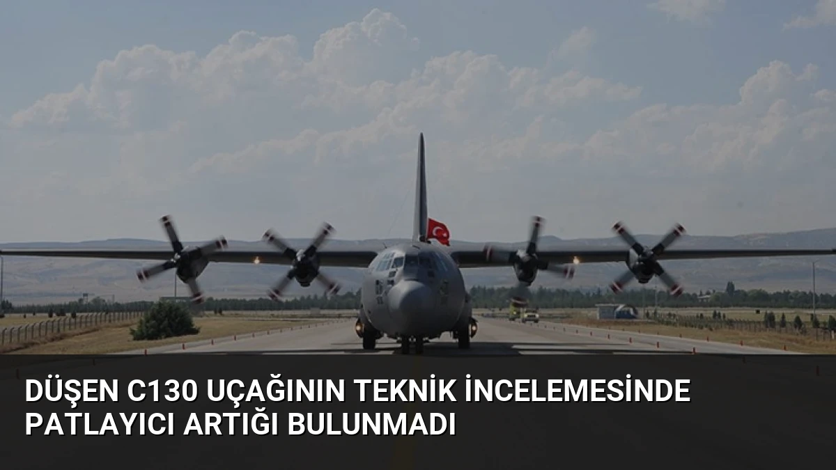 Düşen C130 Uçağının Teknik İncelemesinde Patlayıcı Artığı Bulunmadı