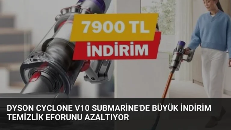 Dyson Cyclone V10 Submarine’de Büyük İndirim Temizlik Eforunu Azaltıyor