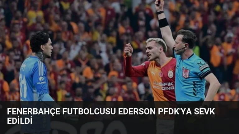 Fenerbahçe Futbolcusu Ederson PFDK’ya Sevk Edildi