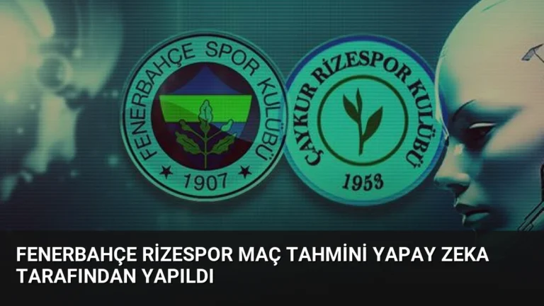 Fenerbahçe Rizespor Maç Tahmini Yapay Zeka Tarafından Yapıldı