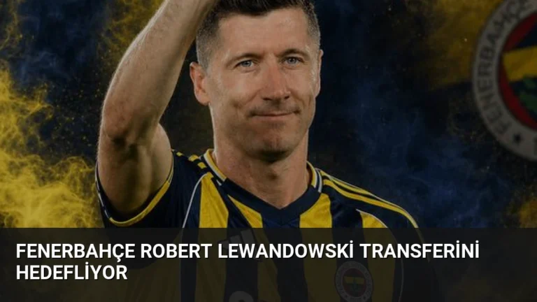 Fenerbahçe Robert Lewandowski Transferini Hedefliyor