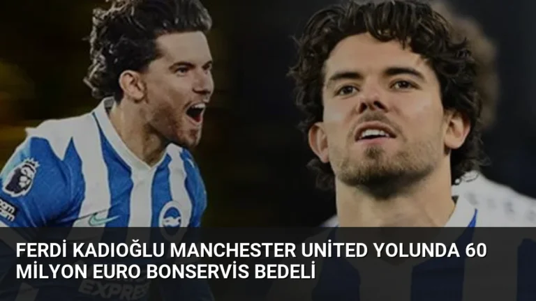 Ferdi Kadıoğlu Manchester United Yolunda 60 Milyon Euro Bonservis Bedeli
