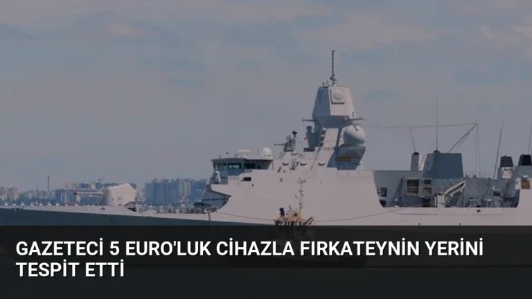 Gazeteci 5 Euro’luk Cihazla Fırkateynin Yerini Tespit Etti