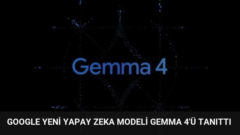 Google Yeni Yapay Zeka Modeli Gemma 4’ü Tanıttı