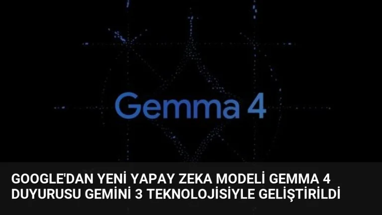 Google’dan Yeni Yapay Zeka Modeli Gemma 4 Duyurusu Gemini 3 Teknolojisiyle Geliştirildi