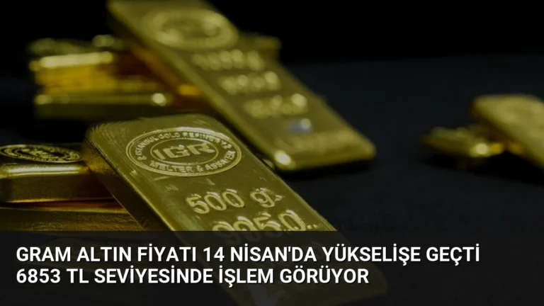 Gram Altın Fiyatı 14 Nisan’da Yükselişe Geçti 6853 TL Seviyesinde İşlem Görüyor