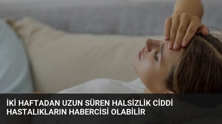 İki Haftadan Uzun Süren Halsizlik Ciddi Hastalıkların Habercisi Olabilir
