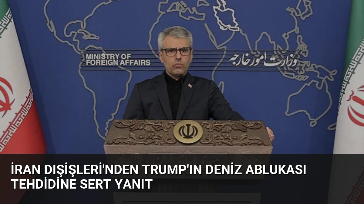 İran Dışişleri’nden Trump’ın Deniz Ablukası Tehdidine Sert Yanıt