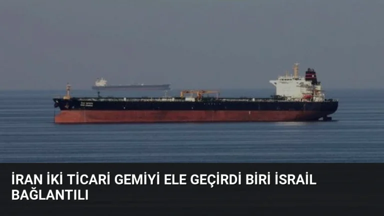 İran İki Ticari Gemiyi Ele Geçirdi Biri İsrail Bağlantılı