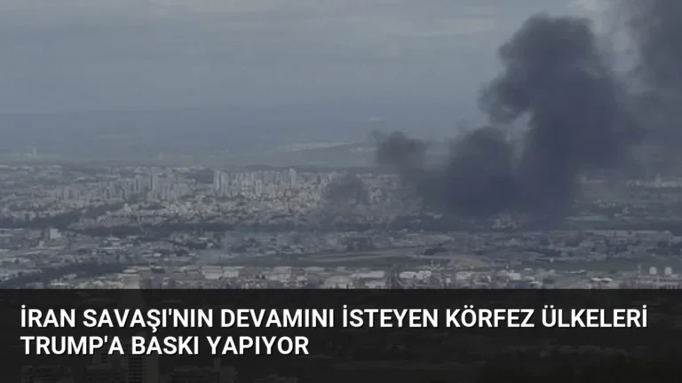 İran Savaşı’nın Devamını İsteyen Körfez Ülkeleri Trump’a Baskı Yapıyor