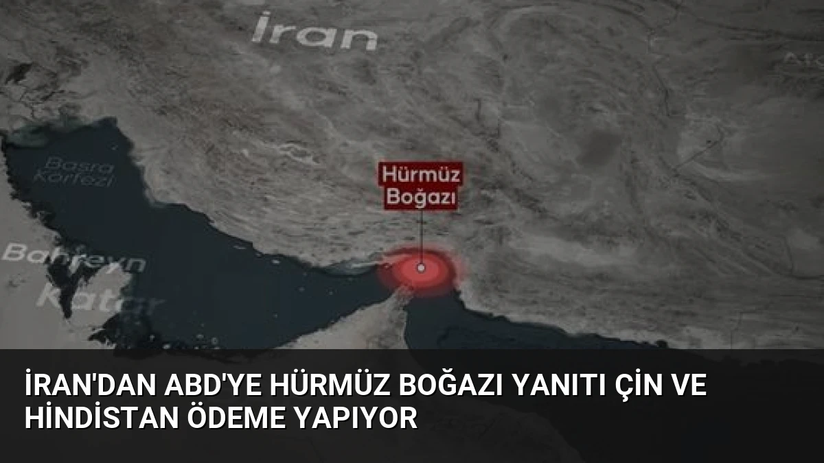 İran’dan ABD’ye Hürmüz Boğazı Yanıtı Çin ve Hindistan Ödeme Yapıyor
