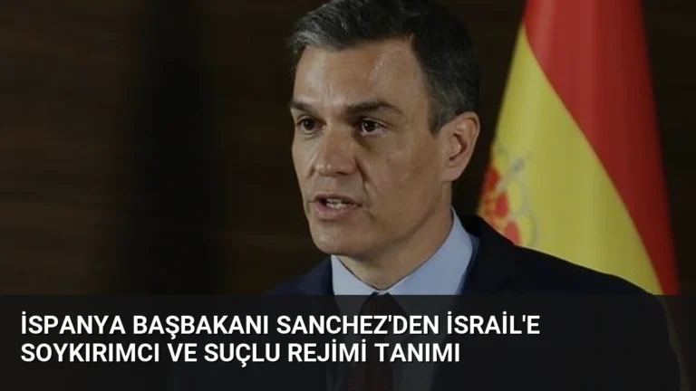 İspanya Başbakanı Sanchez’den İsrail’e Soykırımcı ve Suçlu Rejimi Tanımı
