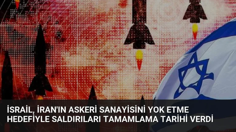 İsrail, İran’ın Askeri Sanayisini Yok Etme Hedefiyle Saldırıları Tamamlama Tarihi Verdi