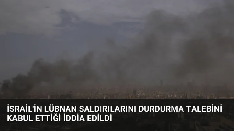 İsrail’in Lübnan Saldırılarını Durdurma Talebini Kabul Ettiği İddia Edildi