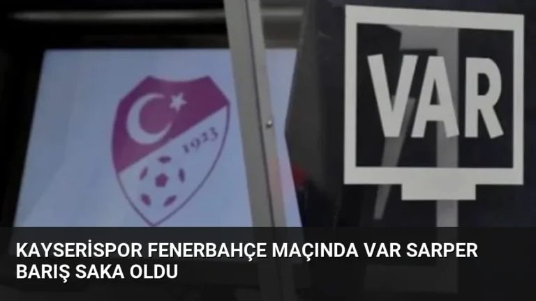 Kayserispor Fenerbahçe Maçında VAR Sarper Barış Saka Oldu