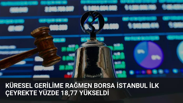 Küresel Gerilime Rağmen Borsa İstanbul İlk Çeyrekte Yüzde 18,77 Yükseldi