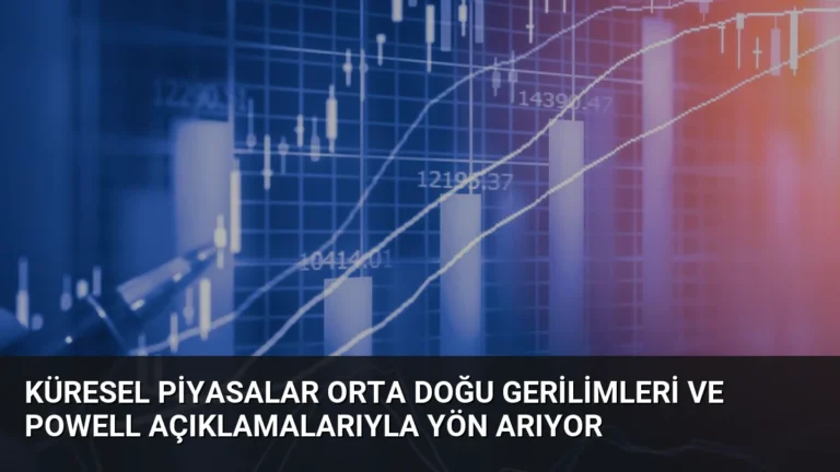 Küresel Piyasalar Orta Doğu Gerilimleri ve Powell Açıklamalarıyla Yön Arıyor