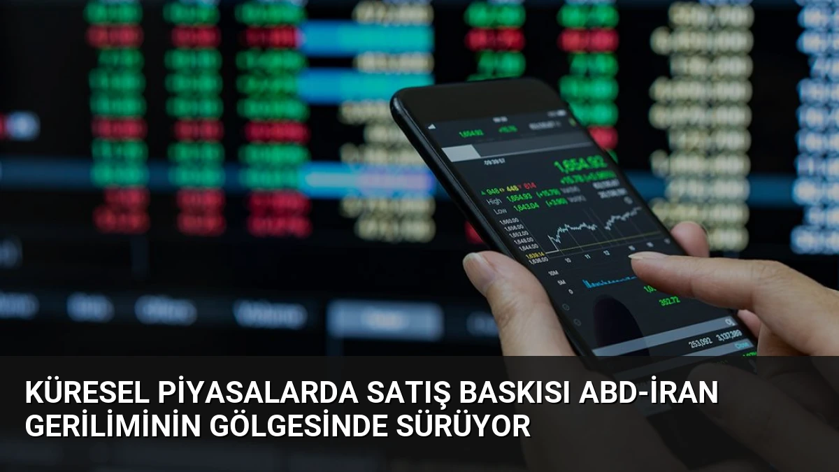 Küresel Piyasalarda Satış Baskısı ABD-İran Geriliminin Gölgesinde Sürüyor
