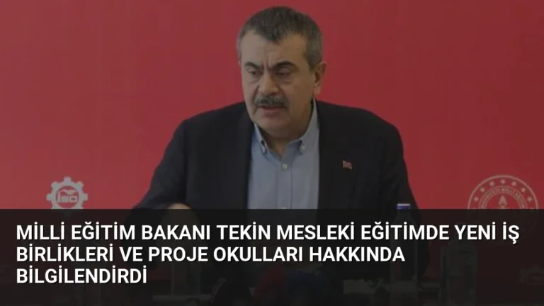 Milli Eğitim Bakanı Tekin Mesleki Eğitimde Yeni İş Birlikleri ve Proje Okulları Hakkında Bilgilendirdi