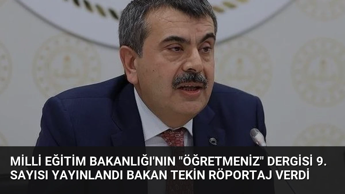 Milli Eğitim Bakanlığı’nın “ÖğretmenİZ” Dergisi 9. Sayısı Yayınlandı Bakan Tekin Röportaj Verdi