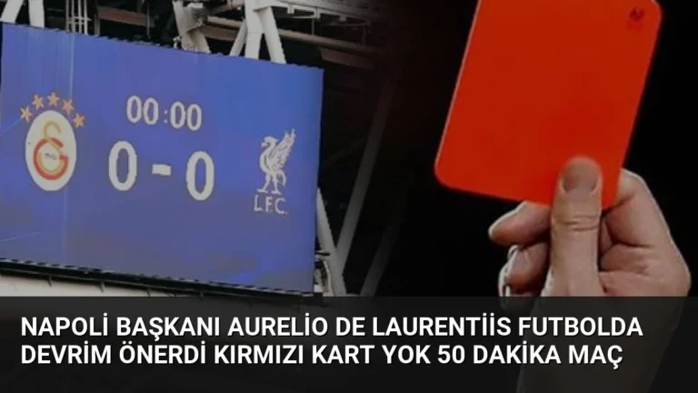 Napoli Başkanı Aurelio De Laurentiis Futbolda Devrim Önerdi Kırmızı Kart Yok 50 Dakika Maç