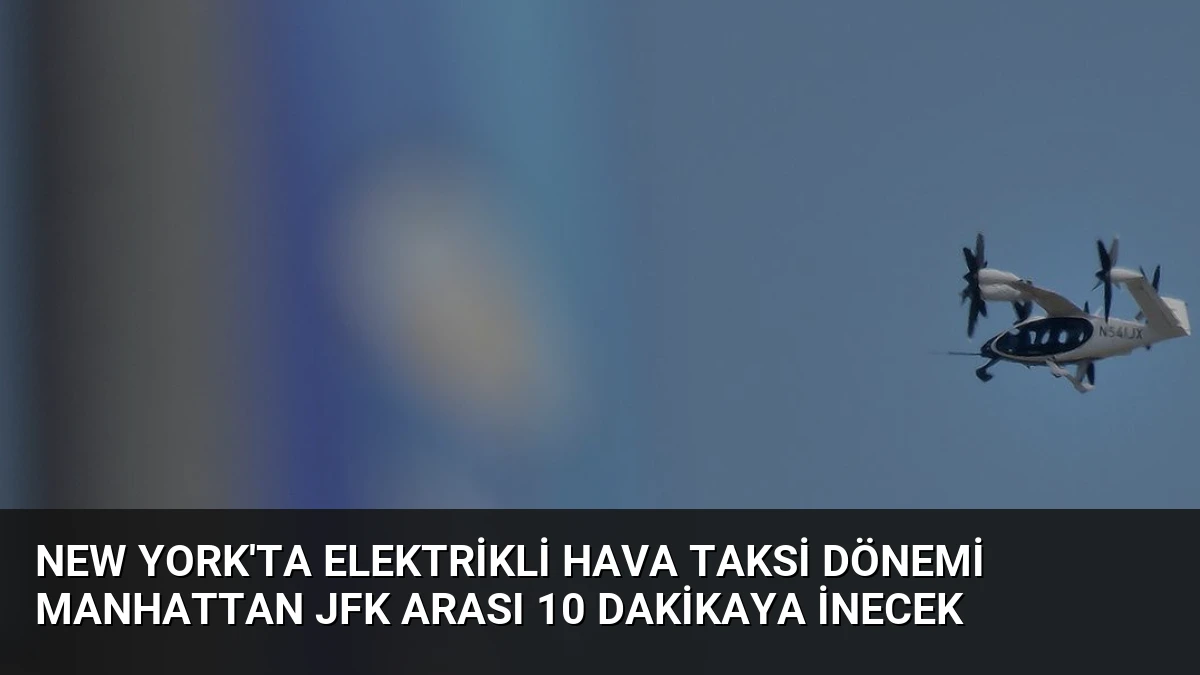 New York’ta Elektrikli Hava Taksi Dönemi Manhattan JFK Arası 10 Dakikaya İnecek