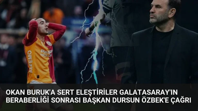 Okan Buruk’a Sert Eleştiriler Galatasaray’ın Beraberliği Sonrası Başkan Dursun Özbek’e Çağrı