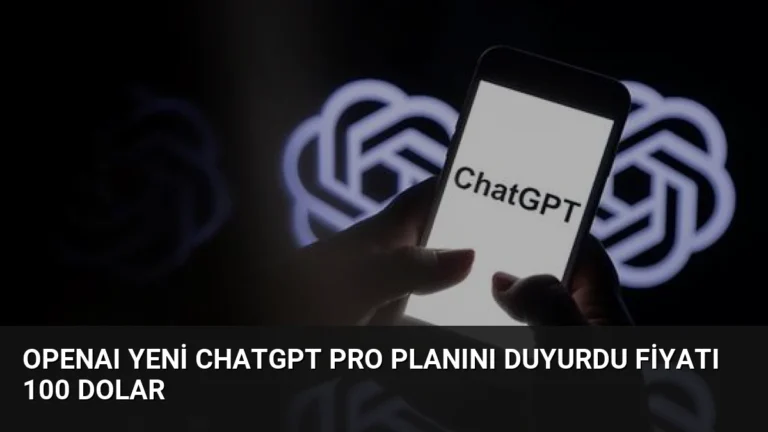 OpenAI Yeni ChatGPT Pro Planını Duyurdu Fiyatı 100 Dolar